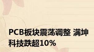 PCB板块震荡调整 满坤科技跌超10%