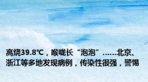 高烧39.8℃，喉咙长“泡泡”……北京、浙江等多地发现病例，传染性很强，警惕