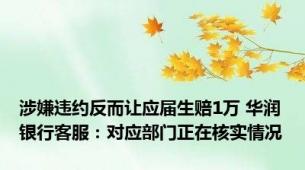 涉嫌违约反而让应届生赔1万 华润银行客服：对应部门正在核实情况