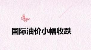国际油价小幅收跌