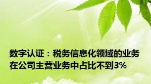 数字认证：税务信息化领域的业务在公司主营业务中占比不到3%
