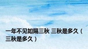 一年不见如隔三秋 三秋是多久（三秋是多久）