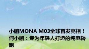 小鹏MONA M03全球首发亮相！何小鹏：专为年轻人打造的纯电轿跑