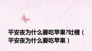 平安夜为什么要吃苹果?吐槽（平安夜为什么要吃苹果）