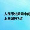 人民币兑美元中间价较上日调升7点
