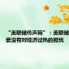 “美联储传声筒”：美联储会议纪要没有对经济过热的担忧