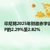 印尼将2025年财政赤字设在GDP的2.29%至2.82%