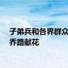 子弟兵和各界群众到延乔路献花