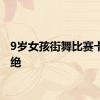 9岁女孩街舞比赛卡点超绝