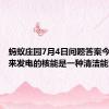 蚂蚁庄园7月4日问题答案今日：用来发电的核能是一种清洁能源吗
