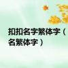 扣扣名字繁体字（qq姓名繁体字）