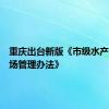 重庆出台新版《市级水产原良种场管理办法》