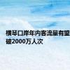 横琴口岸年内客流量有望首次突破2000万人次