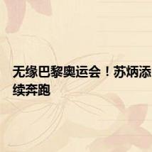 无缘巴黎奥运会！苏炳添：将继续奔跑