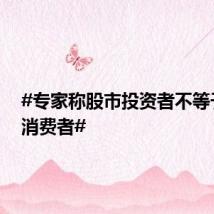 #专家称股市投资者不等于金融消费者#