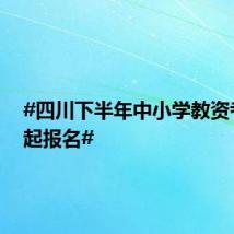 #四川下半年中小学教资考试明起报名#