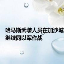 哈马斯武装人员在加沙城和拉法继续同以军作战