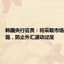 韩国央行官员：将采取市场稳定措施，防止外汇波动过度