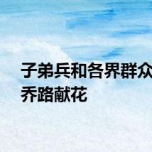 子弟兵和各界群众到延乔路献花
