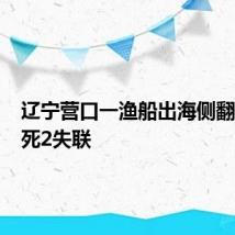 辽宁营口一渔船出海侧翻 已致4死2失联