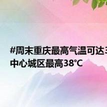 #周末重庆最高气温可达39℃# 中心城区最高38℃