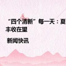 “四个清新”每一天:夏季水稻丰收在望 | 新闻快讯