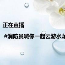 正在直播| #消防员喊你一起云游水龙会#