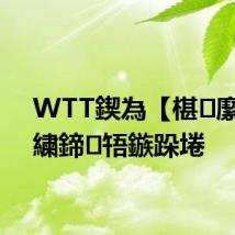 WTT鍥為【椹緳濂ヨ繍鍗啎鏃跺埢