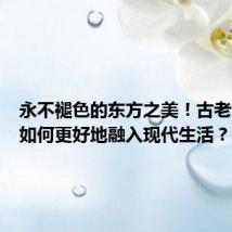 永不褪色的东方之美!古老的漆艺如何更好地融入现代生活?