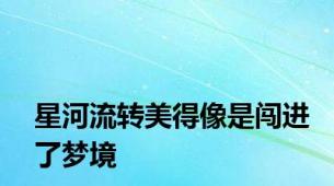 星河流转美得像是闯进了梦境