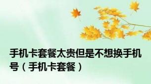 手机卡套餐太贵但是不想换手机号（手机卡套餐）