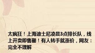 太疯狂！上海迪士尼凌晨3点排长队，线上开卖即售罄！有人转手就涨价，网友：完全不理解