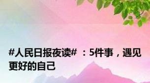 #人民日报夜读# ：5件事，遇见更好的自己