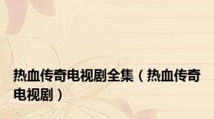 热血传奇电视剧全集（热血传奇电视剧）