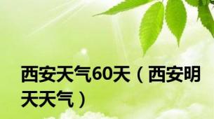 西安天气60天（西安明天天气）