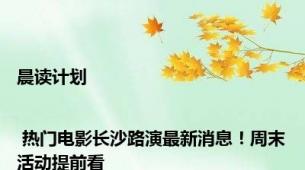 晨读计划 | 热门电影长沙路演最新消息！周末活动提前看