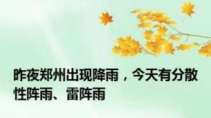 昨夜郑州出现降雨，今天有分散性阵雨、雷阵雨