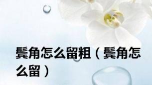 鬓角怎么留粗（鬓角怎么留）