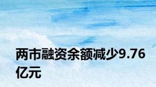 两市融资余额减少9.76亿元