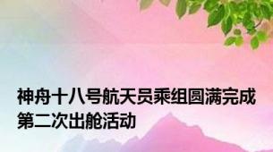 神舟十八号航天员乘组圆满完成第二次出舱活动