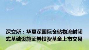 深交所：华夏深国际仓储物流封闭式基础设施证券投资基金上市交易