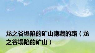 龙之谷塌陷的矿山隐藏的路（龙之谷塌陷的矿山）