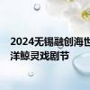 2024无锡融创海世界海洋鲸灵戏剧节