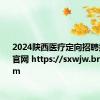 2024陕西医疗定向招聘报名入口官网 https://sxwjw.bruida.com