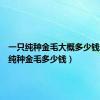 一只纯种金毛大概多少钱（一只纯种金毛多少钱）