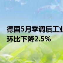 德国5月季调后工业产出环比下降2.5%