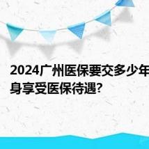 2024广州医保要交多少年才能终身享受医保待遇?