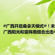 #广西开启桑拿天模式#!未来3天#广西阳光和雷阵雨组合出击#