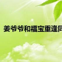 姜爷爷和福宝重逢同框