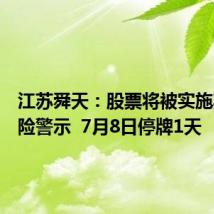 江苏舜天:股票将被实施其他风险警示 7月8日停牌1天
